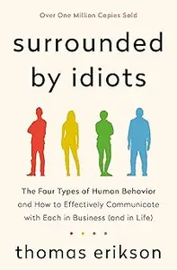 Surrounded by Idiots: The Four Types of Human Behavior and How to Effectively Communicate with Each in Business  (and in Life)