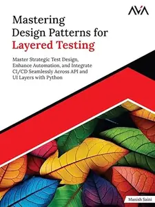 Mastering Design Patterns for Layered Testing: Master Strategic Test Design, Enhance Automation, and Integrate CI/CD
