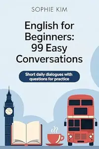 English for Beginners: 99 Easy Conversations: Short daily dialogues with questions for practice