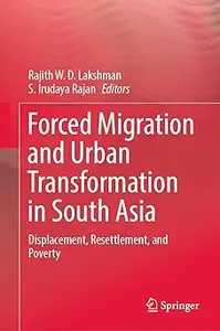 Forced Migration and Urban Transformation in South Asia: Displacement, Resettlement, and Poverty