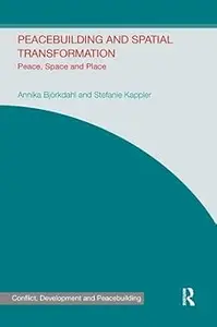 Peacebuilding and Spatial Transformation: Peace, Space and Place (Studies in Conflict, Development and Peacebuilding)
