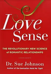 Love Sense: The Revolutionary New Science of Romantic Relationships