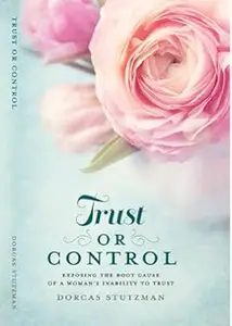 Trust or Control Exposing the Root Cause of a Woman's Inability to Trust