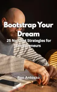 Bootstrap Your Dream: 25 No-Cost Strategies for Entrepreneurs