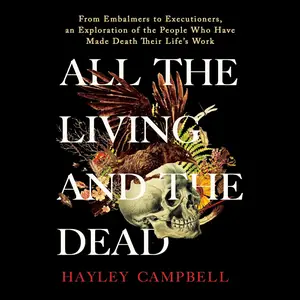 All the Living and the Dead: From Embalmers to Executioners, an Exploration