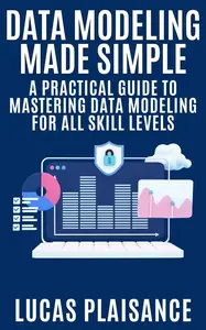 Data Modeling Made Simple: A Practical Guide to Mastering Data Modeling for All Skill Levels