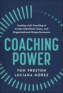 Coaching Power: Leading With Coaching to Create Individual, Team, and Organizational Outperformance