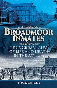 Broadmoor Inmates: True Crime Tales of Life and Death in the Asylum