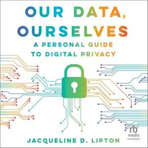 Our Data, Ourselves (First Edition): A Personal Guide to Digital Privacy