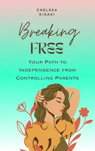 Breaking Free: Your Path to Independence from Controlling Parents