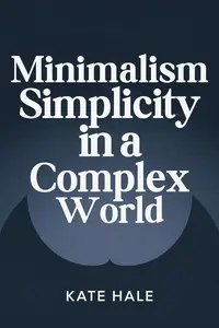 Minimalism Embracing: Simplicity in a Complex World