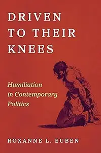 Driven to Their Knees: Humiliation in Contemporary Politics