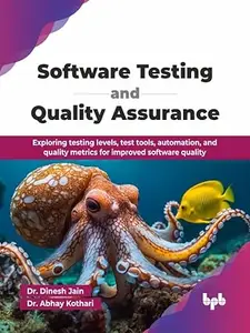Software Testing and Quality Assurance: Exploring testing levels, test tools, automation, and quality metrics