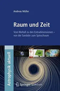 Raum und Zeit: Vom Weltall zu den Extradimensionen – von der Sanduhr zum Spinschaum