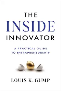 The Inside Innovator: A Practical Guide to Intrapreneurship