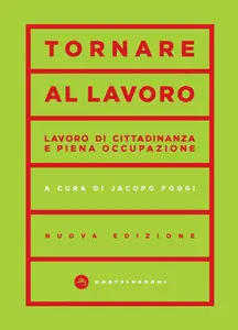 Tornare al lavoro. Lavoro di cittadinanza e piena occupazione - Jacopo Foggi