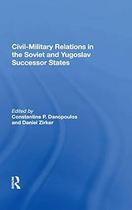 Civil-military Relations In The Soviet And Yugoslav Successor States
