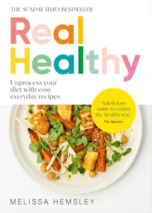 Real Healthy: Unprocess your diet with easy, everyday recipes