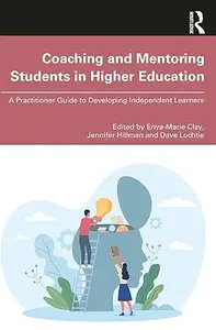 Coaching and Mentoring Students in Higher Education: A Practitioner Guide to Developing Independent Learners