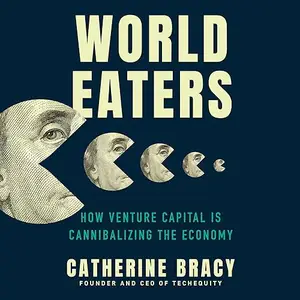 World Eaters: How Venture Capital Is Cannibalizing the Economy [Audiobook]