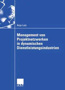 Management von Projektnetzwerken in dynamischen Dienstleistungsindustrien: Steuerung von Stabilität und Flexibilität durch Sele