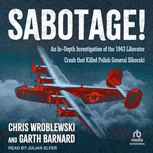 Sabotage!: An In-Depth Investigation of the 1943 Liberator Crash that Killed Polish General Sikorski [Audiobook]