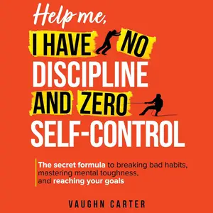 Help Me, I Have No Discipline and Zero Self-Control [Audiobook]