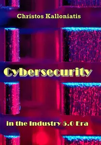 "Cybersecurity in the Industry 5.0 Era" ed. by Christos Kalloniatis