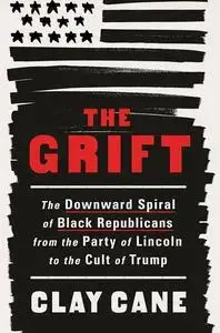 The Grift: The Downward Spiral of Black Republicans from the Party of Lincoln to the Cult of Trump