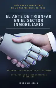 El arte de triunfar en el sector inmobiliario: Guia para convertirte en un profesional exitoso (Spanish Edition)