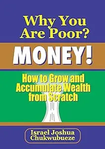 Why You Are Poor? MONEY!: How to Grow and Accumulate Wealth from Scratch (Millionaire's Mindset, Mindful Psychology)