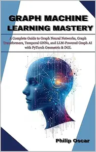 Graph Machine Learning Mastery: A Complete Guide to Graph Neural Networks, Graph Transformers, Temporal GNNs, and LLM-Powered