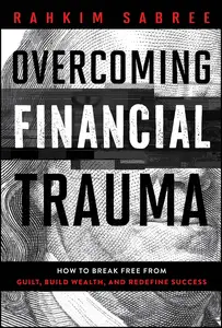 Overcoming Financial Trauma: How to Break Free from Guilt, Build Wealth, and Redefine Success