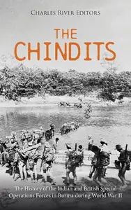 The Chindits: The History of the Indian and British Special Operations Forces in Burma during World War II