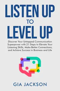 Listen Up to Level Up: Discover Your Untapped Communication Superpower with 21 Steps