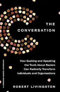 The Conversation: How Seeking and Speaking the Truth About Racism Can Radically Transform Individuals and Organizations