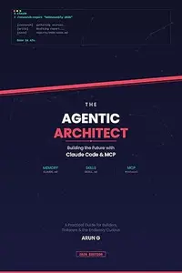 The Agentic Architect: Building the Future with Claude Code & MCP: Stop chatting with AI. Start building it.