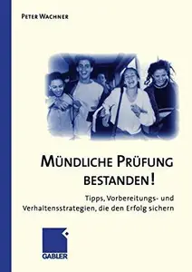 Mündliche Prüfung Bestanden!: Tipps, Vorbereitungs- und Verhaltensstrategien, die den Erfolg sichern