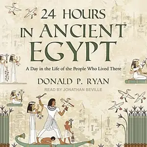 24 Hours in Ancient Egypt: A Day in the Life of the People Who Lived There