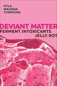 Deviant Matter: Ferment, Intoxicants, Jelly, Rot