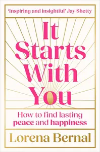It Starts with You: How to find lasting peace and happiness