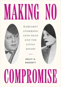 Making No Compromise: Margaret Anderson, Jane Heap, and the "Little Review"