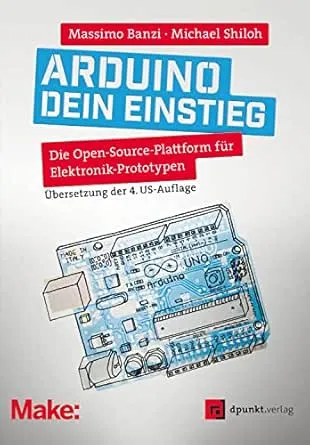 Arduino – dein Einstieg: Die Open-Source-Plattform für Elektronik-Prototypen