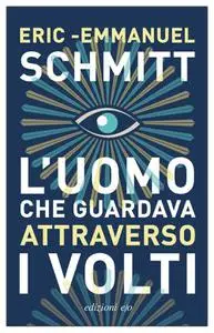 Eric-Emmanuel Schmitt - L'uomo che guardava attraverso i volti