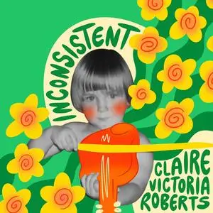 Claire Victoria Roberts - Inconsistent (2023) [Official Digital Download]
