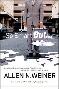 So Smart But...: How Intelligent People Lose Credibility - and How They Can Get it Back (repost)