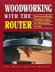 Woodworking with Router: Professional Router Techniques and Jigs Any Woodworker Can Use