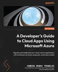 A Developer's Guide to Cloud Apps Using Microsoft Azure: Migrate and modernize your cloud-native applications