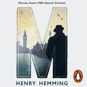 «M: Maxwell Knight, MI5's Greatest Spymaster» by Henry Hemming