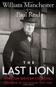 The Last Lion: Winston Spencer Churchill: Defender of the Realm, 1940-1965 